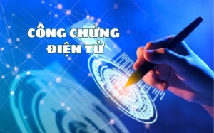 Quy trình công chứng điện tử sẽ thực hiện từ 1/7 mà người dân cần biết